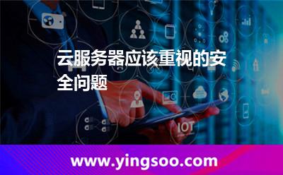 云服務(wù)器應(yīng)該重視的安全問題