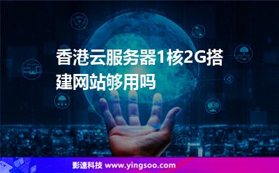 香港云服務(wù)器1核2G搭建網(wǎng)站夠用嗎