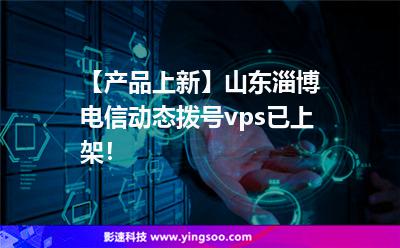 【產(chǎn)品上新】山東淄博電信動態(tài)撥號vps已上架！