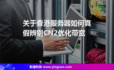 關(guān)于香港服務(wù)器如何真假辨別CN2優(yōu)化帶寬