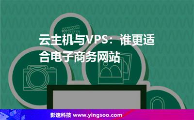 云主機(jī)與VPS：誰更適合電子商務(wù)網(wǎng)站