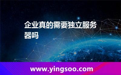 企業(yè)真的需要獨(dú)立服務(wù)器嗎