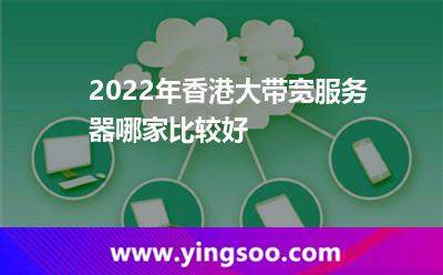 2022年香港大帶寬服務(wù)器哪家比較好