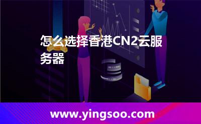 怎么選擇香港CN2云服務(wù)器