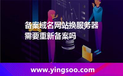 備案域名網(wǎng)站換服務(wù)器需要重新備案嗎