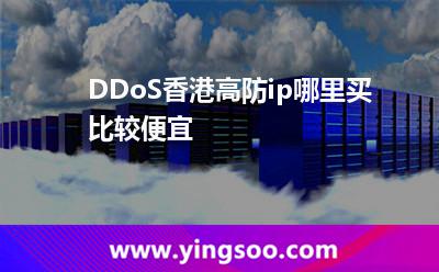 DDoS香港高防ip哪里買比較便宜