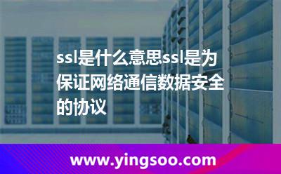 ssl是什么意思ssl是為保證網(wǎng)絡(luò)通信數(shù)據(jù)安全的協(xié)議