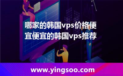 哪家的韓國vps價格便宜便宜的韓國vps推薦