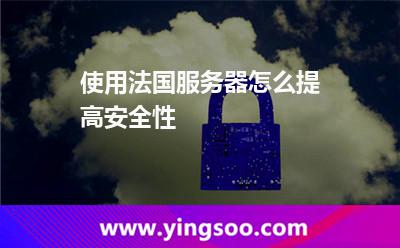 使用法國(guó)服務(wù)器怎么提高安全性