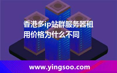 香港多ip站群服務(wù)器租用價(jià)格為什么不同