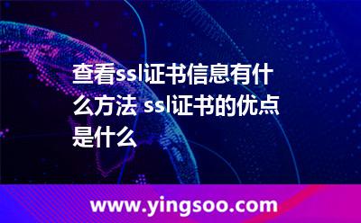 查看ssl證書信息有什么方法 ssl證書的優(yōu)點(diǎn)是什么