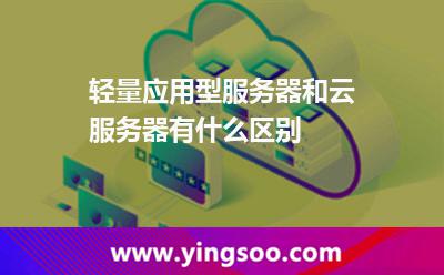 輕量應(yīng)用型服務(wù)器和云服務(wù)器有什么區(qū)別