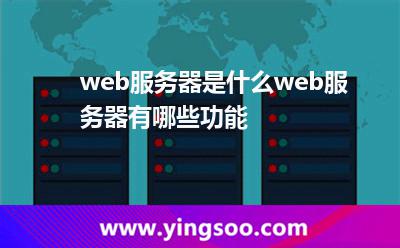 web服務(wù)器是什么?web服務(wù)器有哪些功能?