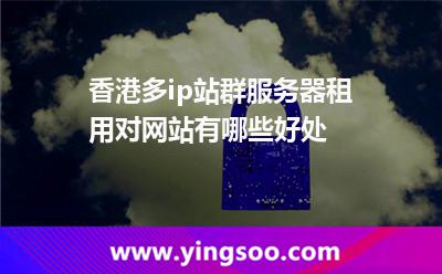 香港多ip站群服務(wù)器租用對網(wǎng)站有哪些好處