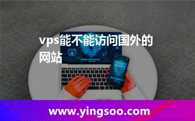 vps能不能訪問國外的網(wǎng)站?