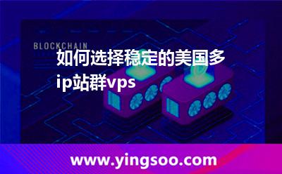 如何選擇穩(wěn)定的美國多ip站群vps